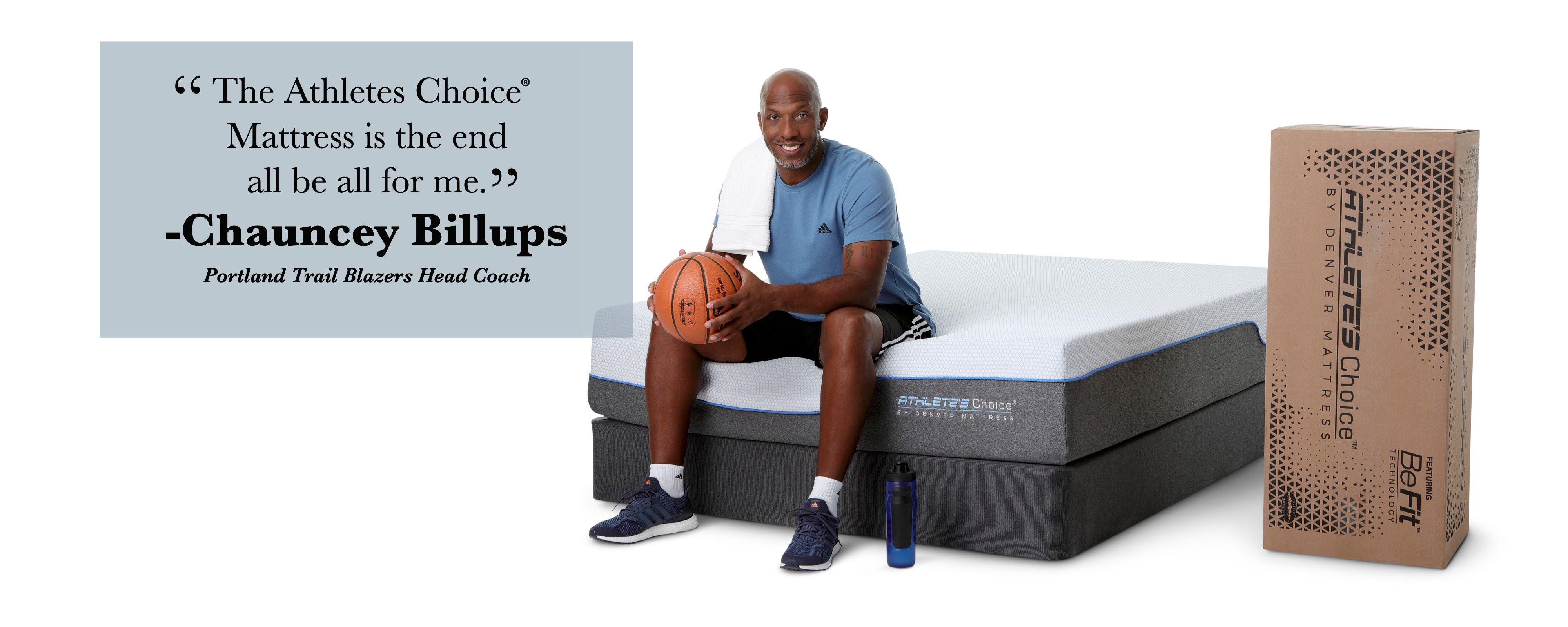 Chauncey Billups Quote. "The Athletes' Choice Mattress is the end all be all for me." -Chauncey Billups. Portland Trailblazers head coach. 